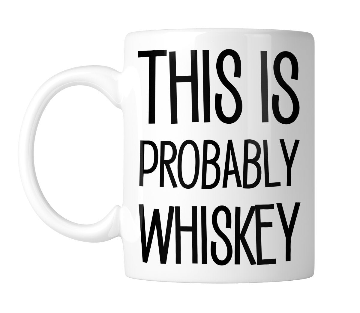 04bfa16b.jpg White mug with “This Is Probably Whiskey” in tall black lettering, handle on the left