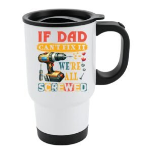 White travel mug with black lid and a power drill and screws with “If Dad can’t fix it, we’re all screwed”
