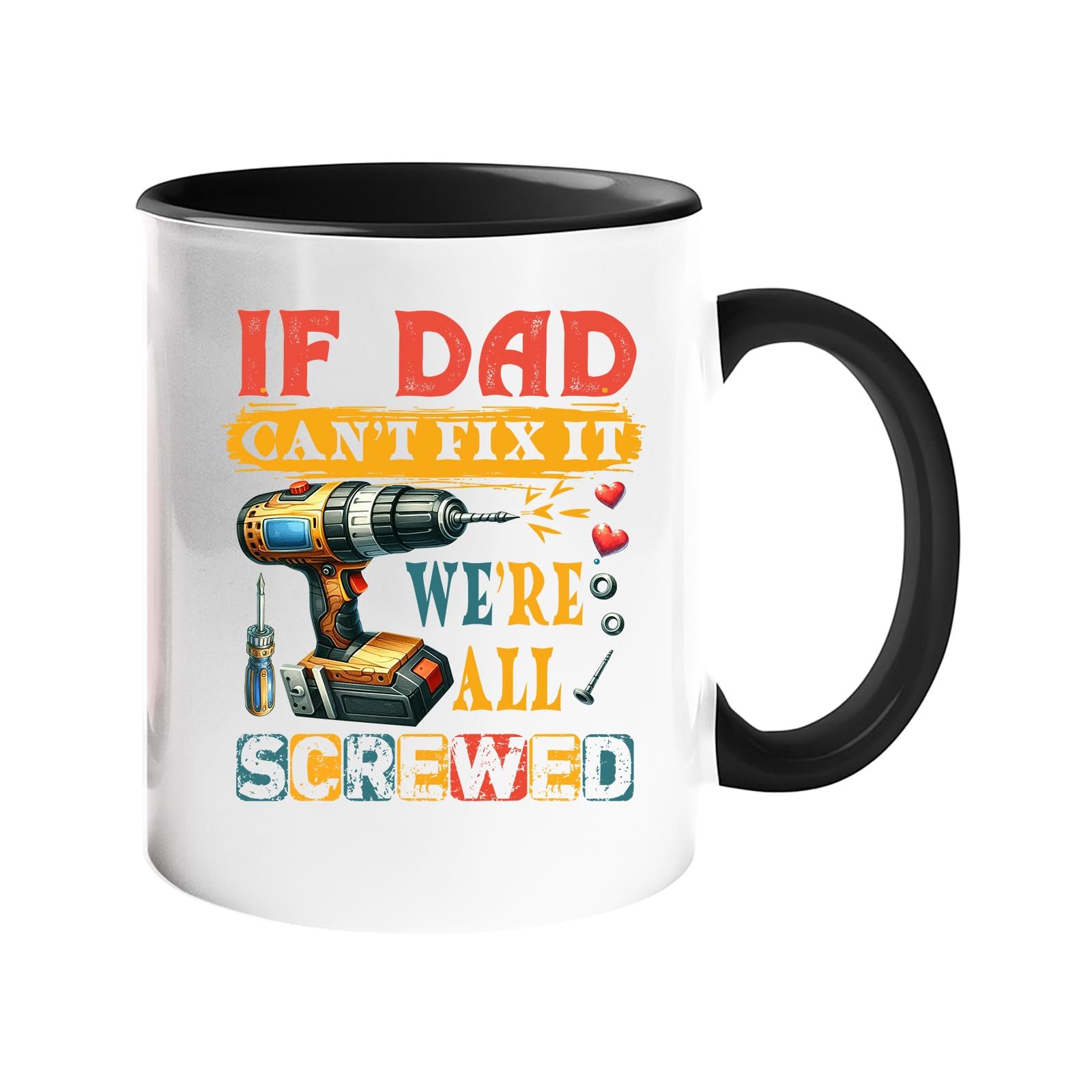 61b 6 k zel.jpg Colour handle mug with a power drill and screws with “If Dad can’t fix it, we’re all screwed” – black handle and inside