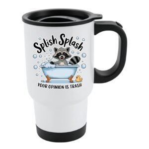 White travel mug with black lid and a raccoon in a bubble bath and “Splish Splash – your opinion is trash”