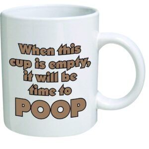 White mug with “When this cup is empty, it will be time to poop” in brown lettering