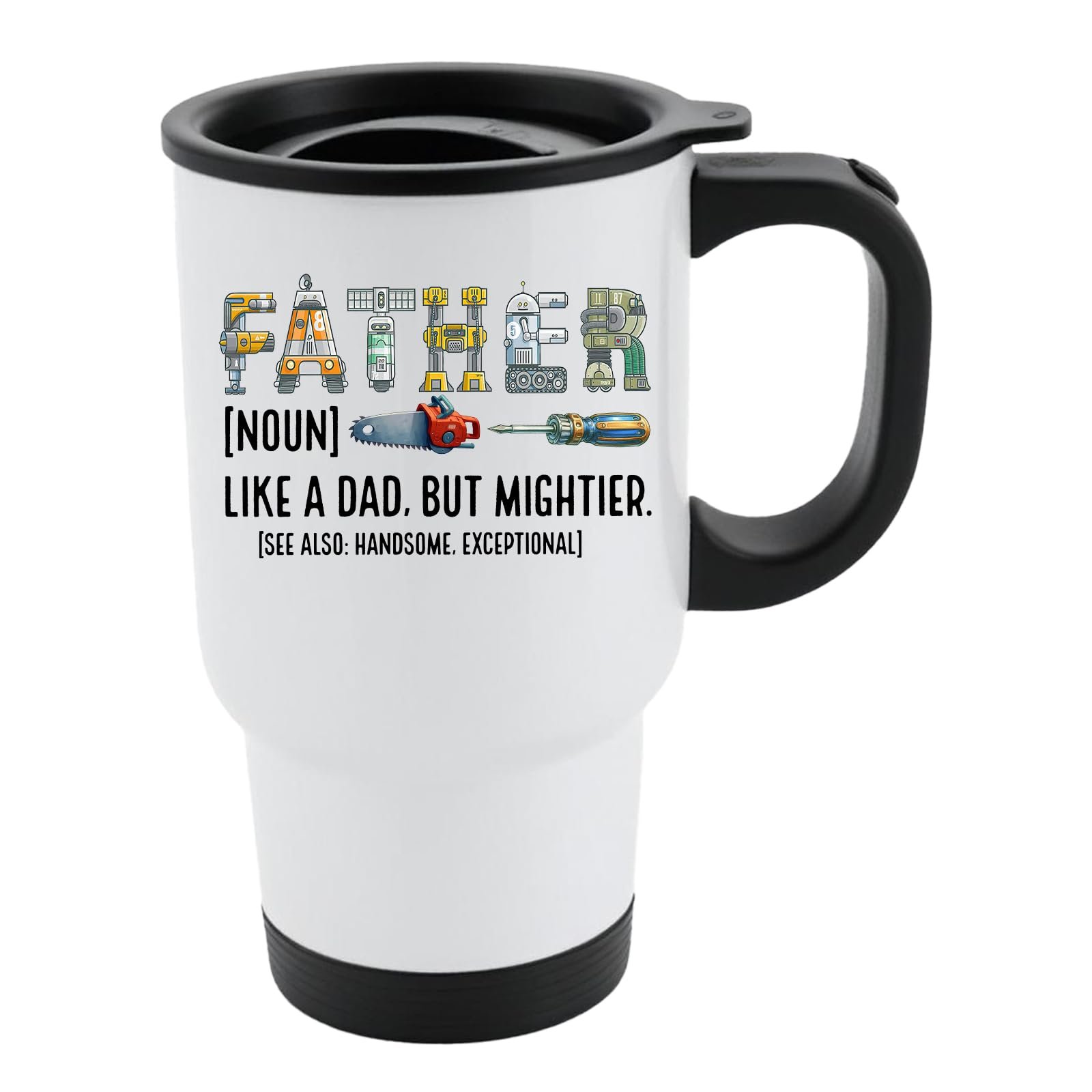 61zos6 beyl.jpg White travel mug with black lid and “Father” spelled in tools with the definition “like a dad, but mightier”