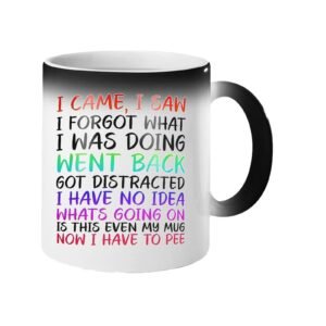 Colour changing mug revealing “I came, I saw, I forgot what I was doing… is this even my mug, now I have to pee” in colourful lettering