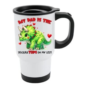 White travel mug with black lid and a green triceratops with hearts and “My dad is the TriceraTOPS on my list!”