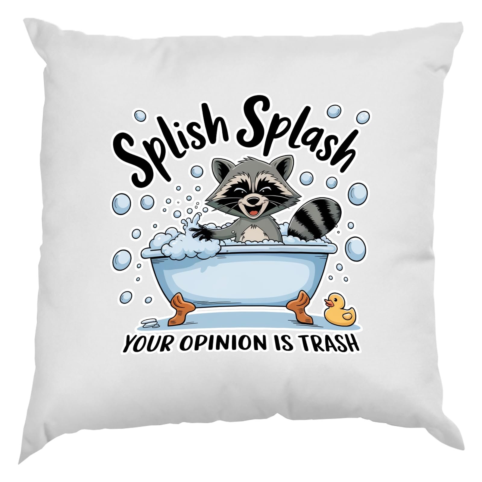71fkjwmhtjl.jpg White cushion with a raccoon in a bubble bath and “Splish Splash – your opinion is trash”