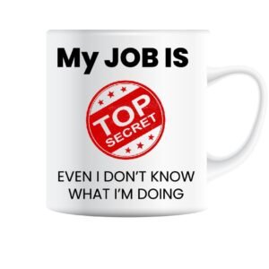 White mug printed with “My Job Is Top Secret – even I don't know what I'm doing” with a red stamp