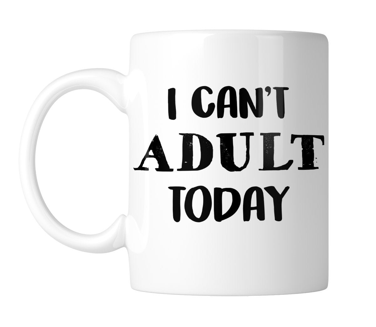 d9e1fe2b.jpg White mug with “I Can't Adult Today” in bold black lettering, handle on the left