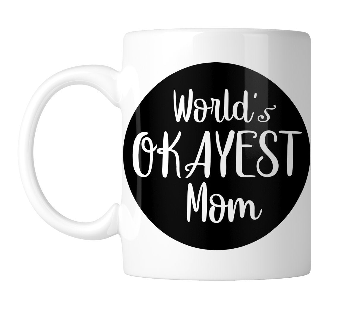 ee5c7c59.jpg White mug with “World's Okayest Mom” in white on a black circle, handle on the left