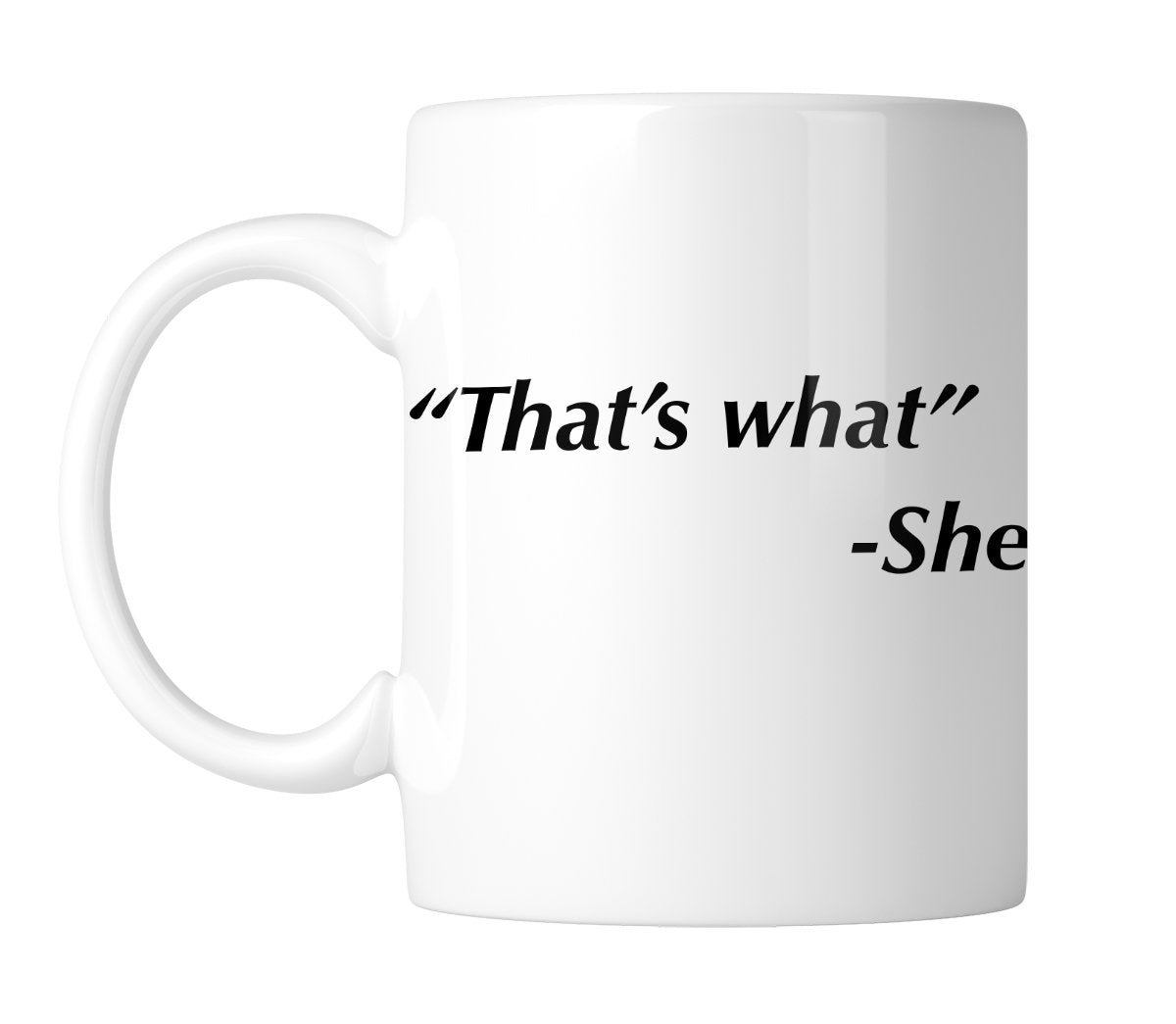 f698d455.jpg White mug printed with “That's what” – She in black italic text, handle on the left